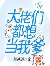 大佬们都想当我爹 大佬们都想当我爹